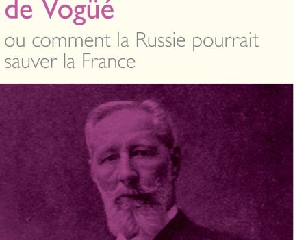 Livres dans les bonnes librairies (et les mauvaises aussi) : EUGÈNE-MELCHIOR DE VOGÜÉ ou comment la Russie pourrait sauver la France Anna Gichkina Avant-propos de Luc Fraisse / Postface d’Henri de Grossouvre